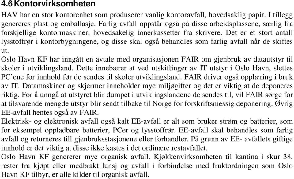 Det er et stort antall lysstoffrør i kontorbygningene, og disse skal også behandles som farlig avfall når de skiftes ut.