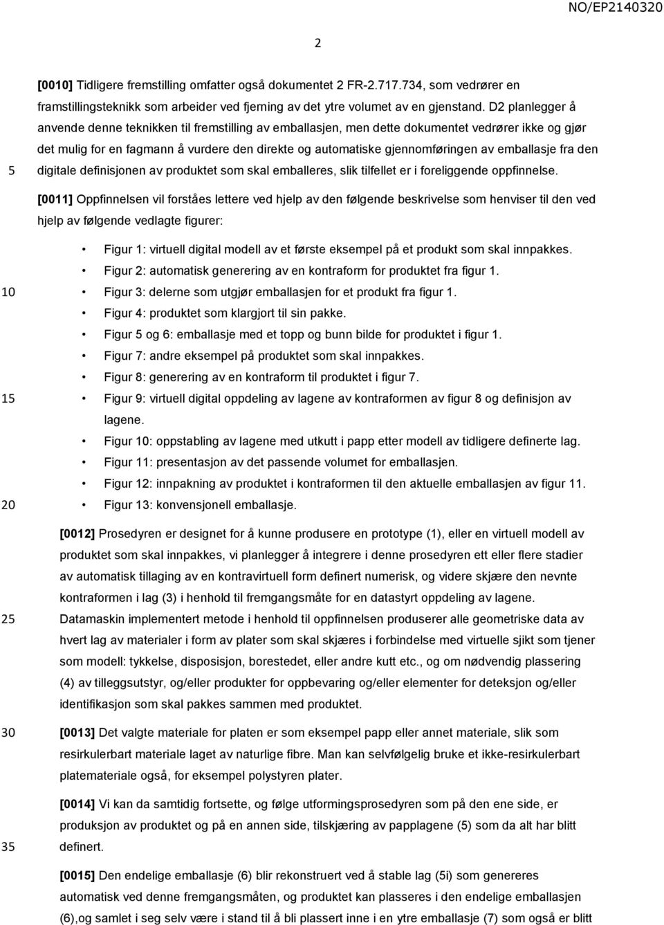 emballasje fra den digitale definisjonen av produktet som skal emballeres, slik tilfellet er i foreliggende oppfinnelse.