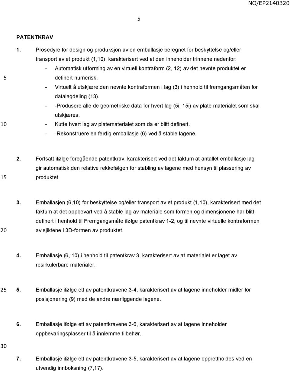 virtuell kontraform (2, 12) av det nevnte produktet er definert numerisk. Virtuelt å utskjære den nevnte kontraformen i lag (3) i henhold til fremgangsmåten for datalagdeling (13).