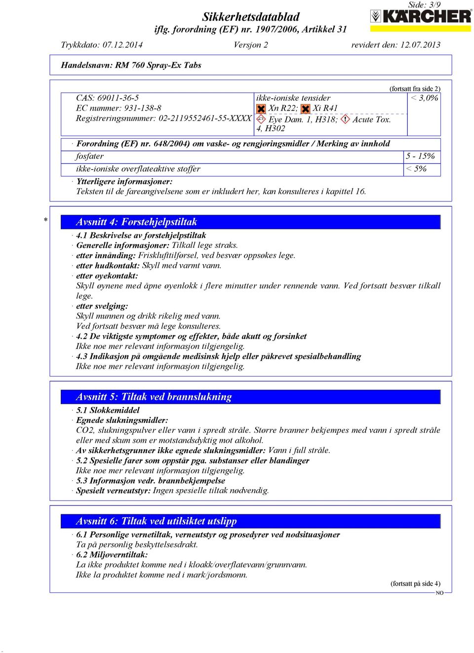 648/2004) om vaske- og rengjøringsmidler / Merking av innhold fosfater 5-15% ikke-ioniske overflateaktive stoffer < 5% Ytterligere informasjoner: Teksten til de fareangivelsene som er inkludert her,