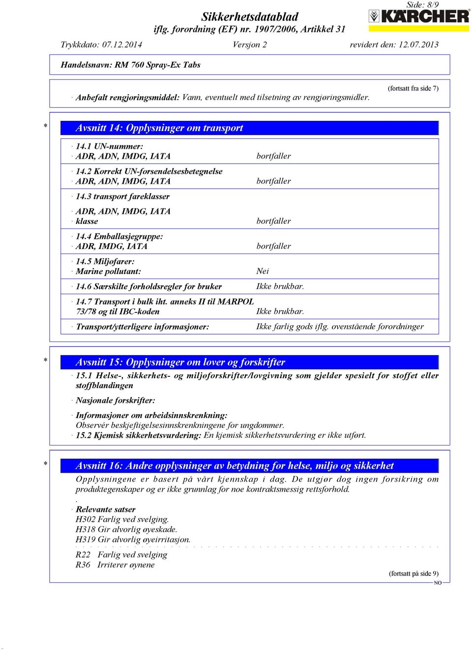 4 Emballasjegruppe: ADR, IMDG, IATA bortfaller 14.5 Miljøfarer: Marine pollutant: Nei 14.6 Særskilte forholdsregler for bruker Ikke brukbar. 14.7 Transport i bulk iht.