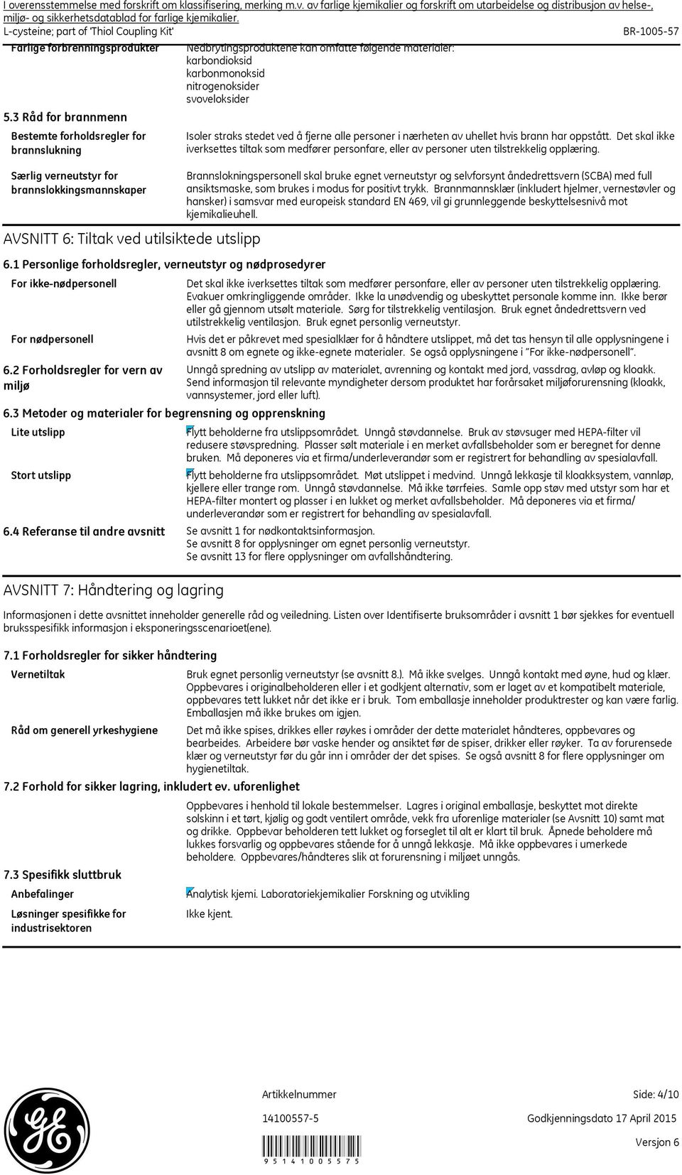 3 Råd for brannmenn Bestemte forholdsregler for brannslukning Særlig verneutstyr for brannslokkingsmannskaper AVSNITT 6: Tiltak ved utilsiktede utslipp Nedbrytingsproduktene kan omfatte følgende