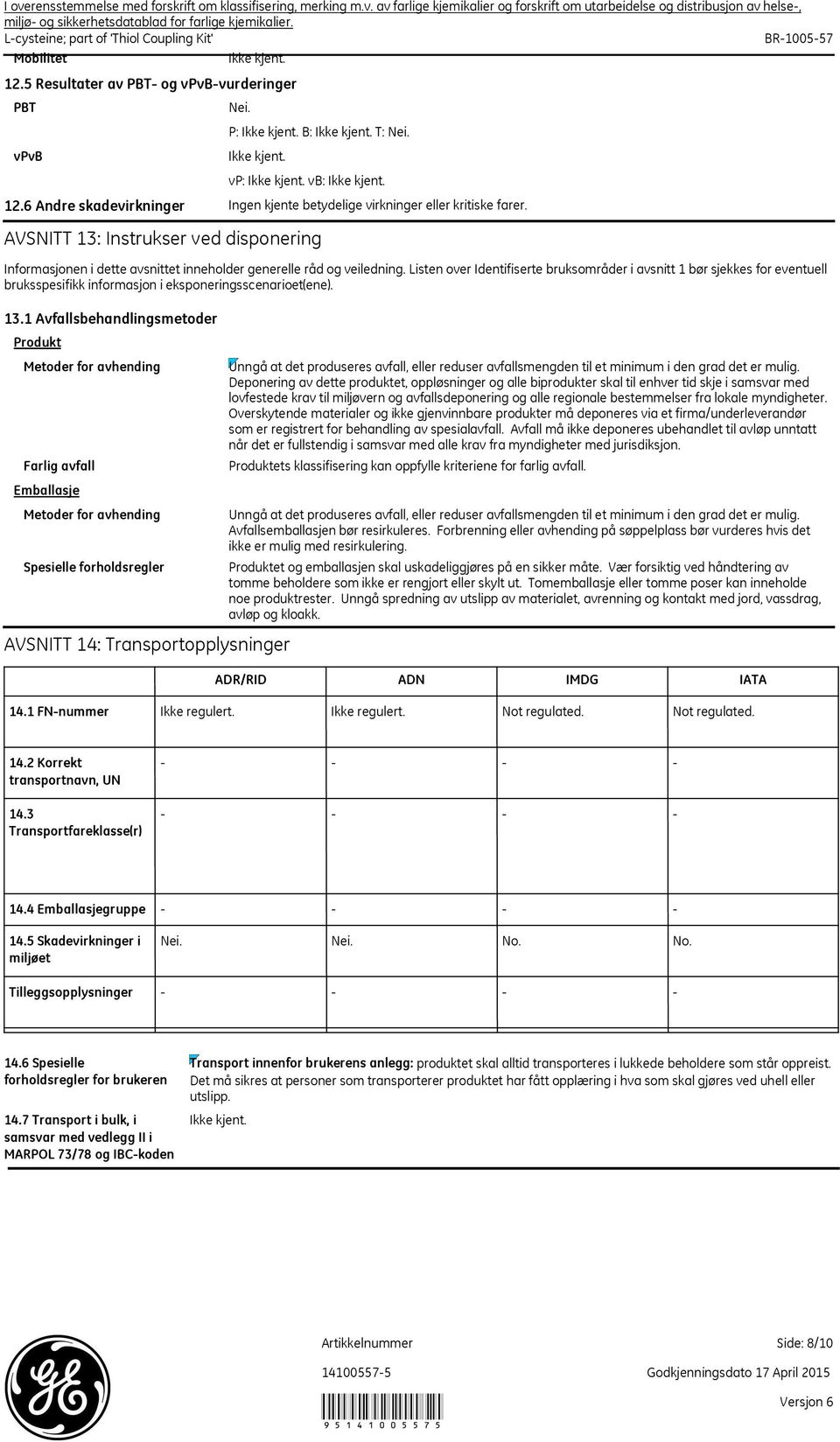 6 Andre skadevirkninger AVSNITT 13: Instrukser ved disponering Informasjonen i dette avsnittet inneholder generelle råd og veiledning.