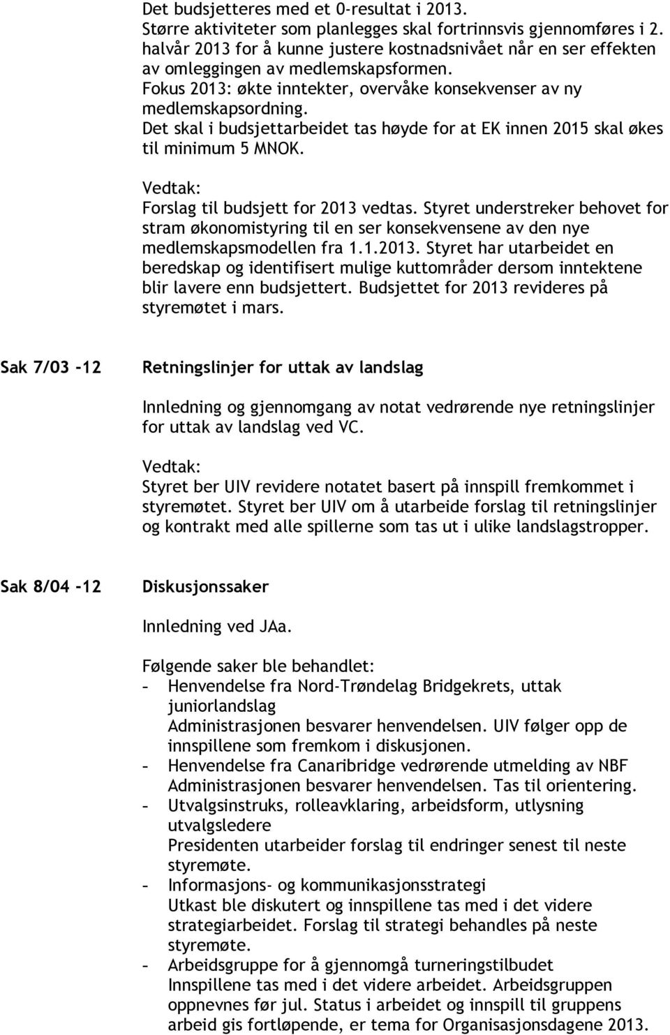 Det skal i budsjettarbeidet tas høyde for at EK innen 2015 skal økes til minimum 5 MNOK. Forslag til budsjett for 2013 vedtas.