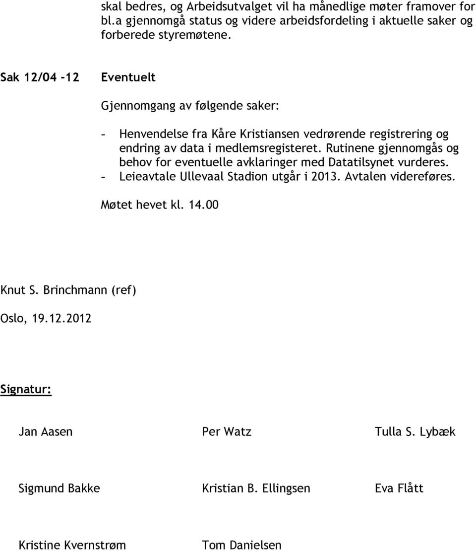 Rutinene gjennomgås og behov for eventuelle avklaringer med Datatilsynet vurderes. - Leieavtale Ullevaal Stadion utgår i 2013. Avtalen videreføres.