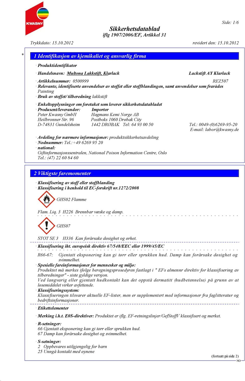 Importør Peter Kwasny GmbH Hagmans Kemi Norge AB Heilbronner Str. 96 Postboks 1060 Drøbak City D-74831 Gundelsheim 1442 DRØBAK Tel: 64 93 00 50 Tel.: 0049-(0)6269-95-20 E-mail: labor@kwasny.