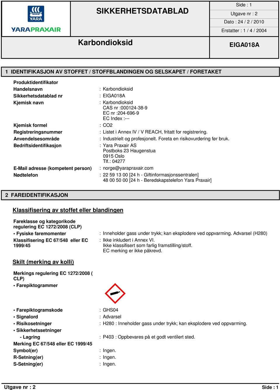 registrering. : Industrielt og profesjonelt. Foreta en risikovurdering før bruk. : Yara Praxair AS Postboks 23 Haugenstua 0915 Oslo Tlf.: 04277 : norge@yarapraxair.