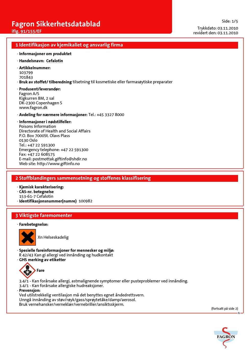 : +45 3327 8000 Informasjoner i nødstilfeller: Poisons Information Directorate of Health and Social Affairs P.O. Box 7000St. Olavs Plass 0130 Oslo Tel.