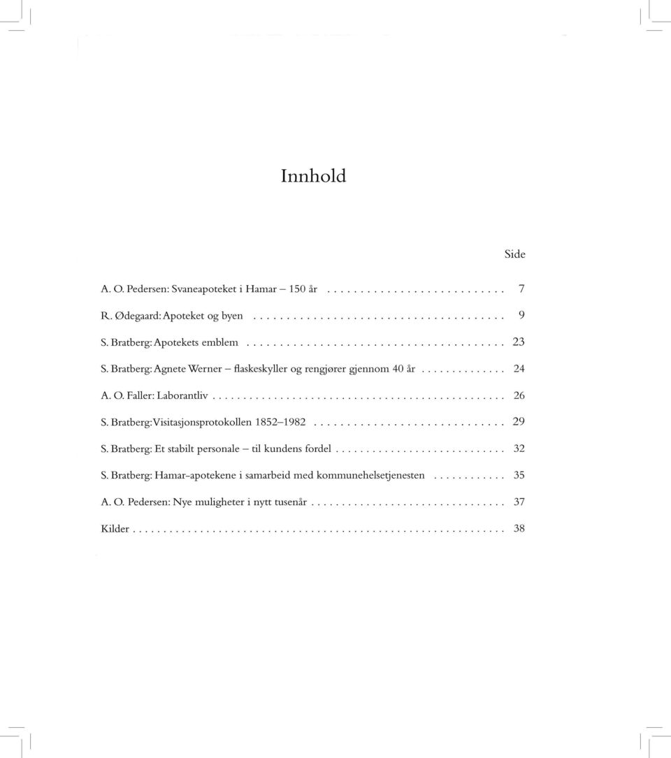 Bratberg:Visitasjonsprotokollen 1852-1982............................. 29 S. Bratberg: Et stabilt personale - til kundens fordel............................ 32 S.