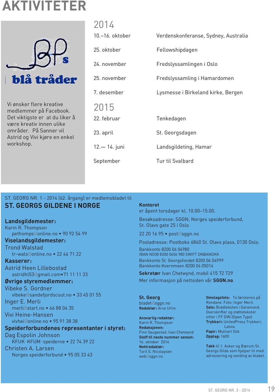 På Sanner vil Astrid og Vivi kjøre en enkel workshop. 2015 22. februar Tenkedagen 23. april St. Georgsdagen 12. 14. juni Landsgildeting, Hamar September Tur til Svalbard ST. GEORG NR. 1-2014 (62.