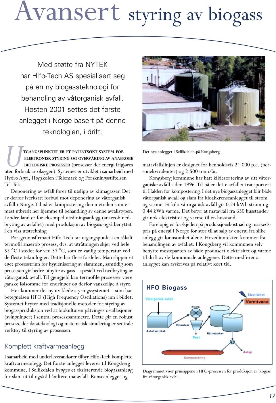 UTGANGSPUNKTET ER ET PATENTSØKT SYSTEM FOR ELEKTRONISK STYRING OG OVERVÅKING AV ANAEROBE BIOLOGISKE PROSESSER (prosesser der energi frigjøres uten forbruk av oksygen).