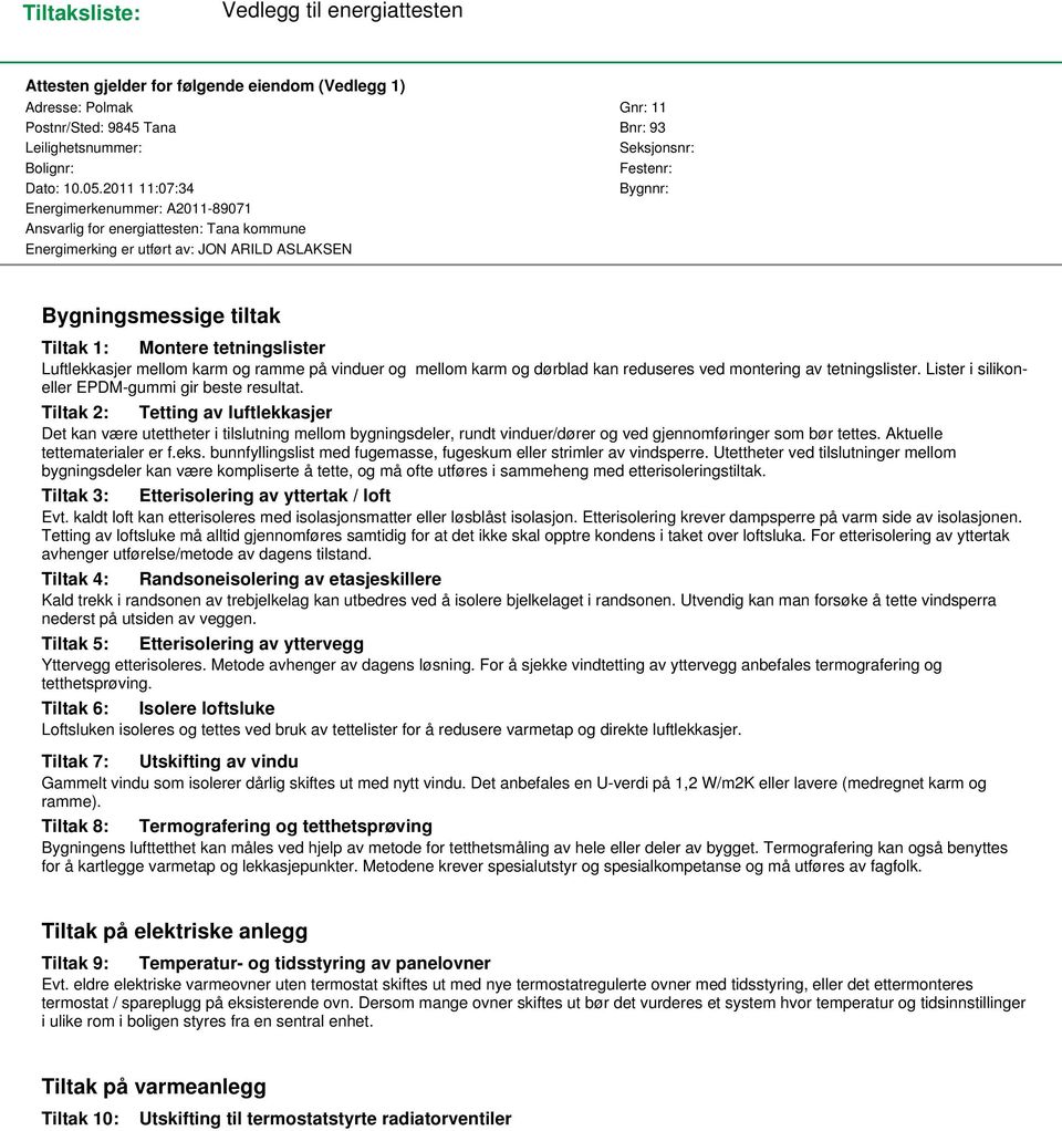 2011 11:07:34 Bygnnr: Energimerkenummer: A2011-89071 Ansvarlig for energiattesten: Tana kommune Energimerking er utført av: JON ARILD ASLAKSEN Bygningsmessige tiltak Tiltak 1: Montere tetningslister