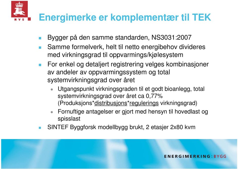 systemvirkningsgrad over året Utgangspunkt virkningsgraden til et godt bioanlegg, total systemvirkningsgrad over året ca 0,77%