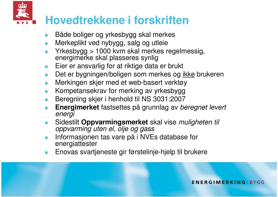 Kompetansekrav for merking av yrkesbygg Beregning skjer i henhold til NS 3031:2007 Energimerket fastsettes på grunnlag av beregnet levert energi Sidestilt