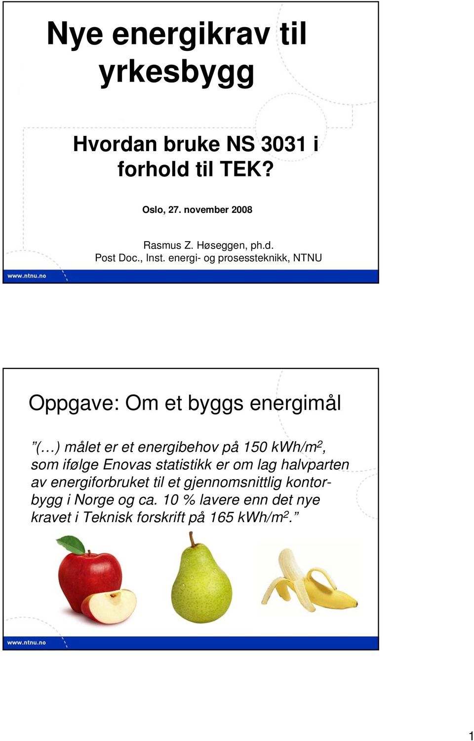 energi- og prosessteknikk, NTNU Oppgave: Om et byggs energimål ( ) målet er et energibehov på 150 kwh/m 2,