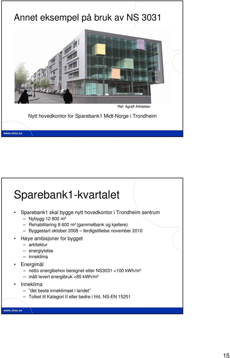 oktober 2008 ferdigstillelse november 2010 Høye ambisjoner for bygget arkitektur energiytelse inneklima Energimål netto energibehov beregnet