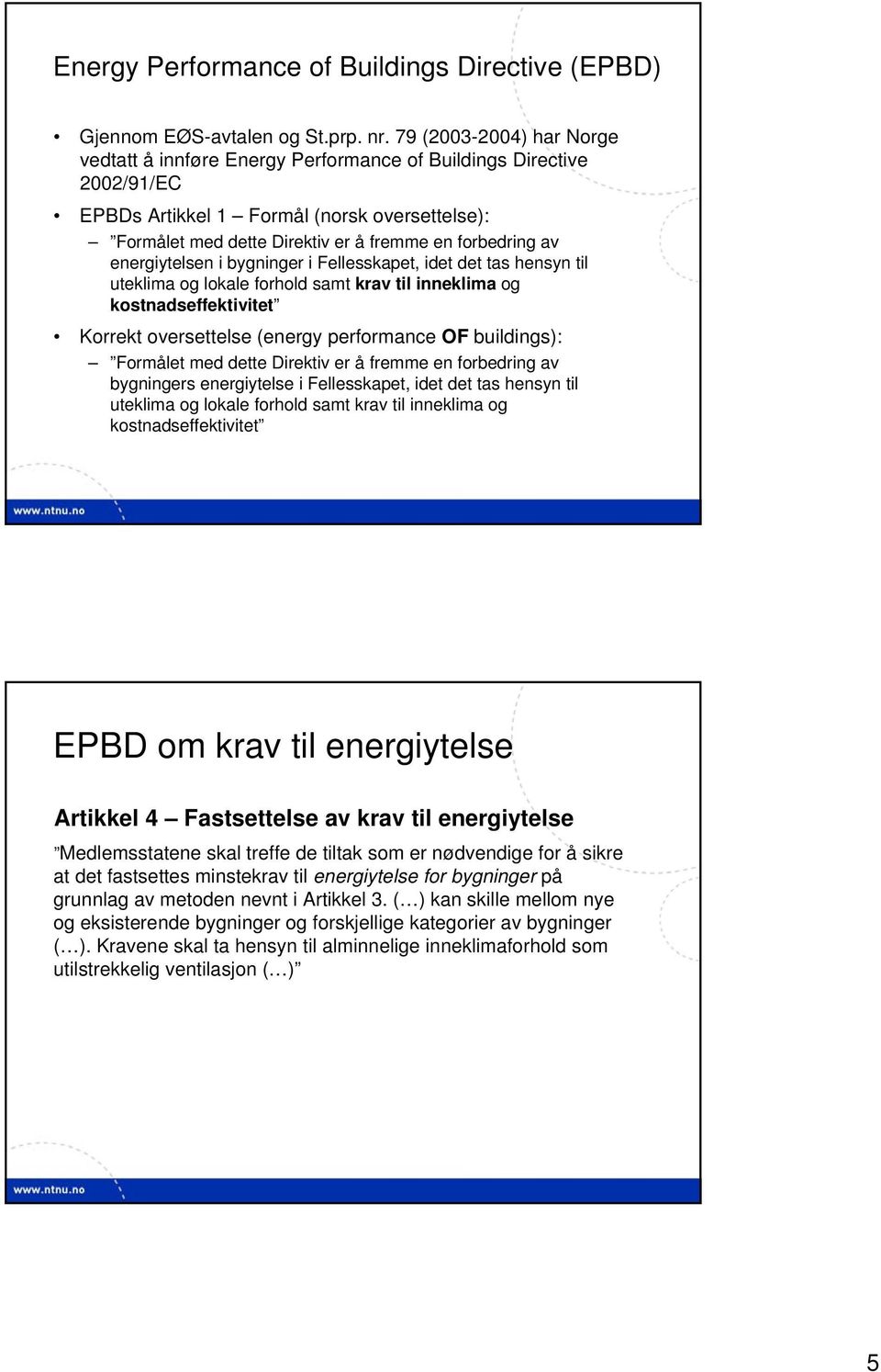 energiytelsen i bygninger i Fellesskapet, idet det tas hensyn til uteklima og lokale forhold samt krav til inneklima og kostnadseffektivitet Korrekt oversettelse (energy performance OF buildings):