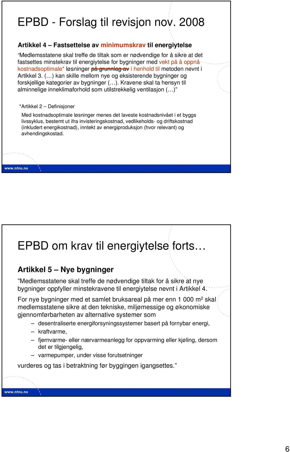 på å oppnå kostnadsoptimale* løsninger på grunnlag av i henhold til metoden nevnt i Artikkel 3. ( ) kan skille mellom nye og eksisterende bygninger og forskjellige kategorier av bygninger ( ).