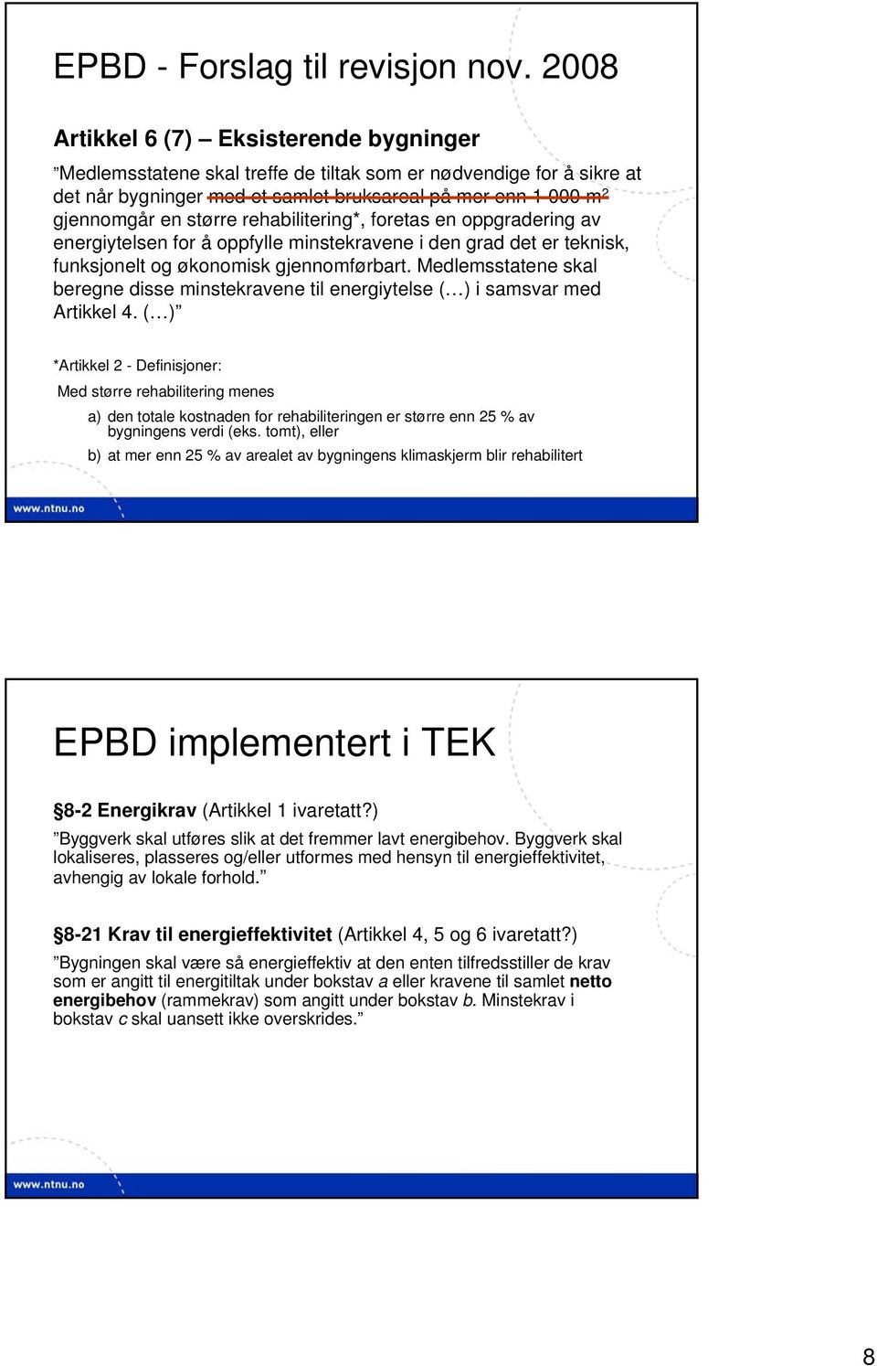 rehabilitering*, foretas en oppgradering av energiytelsen for å oppfylle minstekravene i den grad det er teknisk, funksjonelt og økonomisk gjennomførbart.