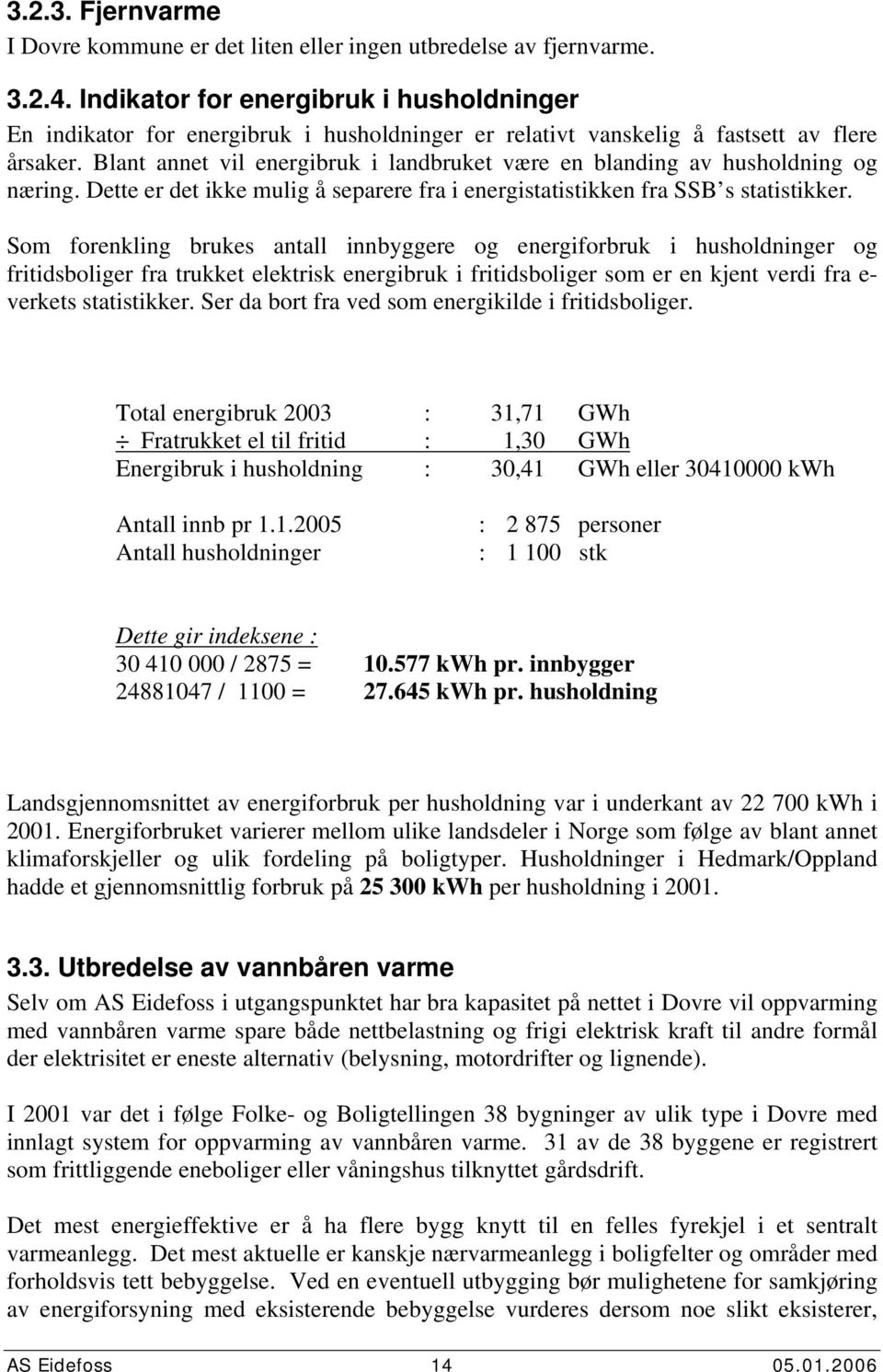 Blant annet vil energibruk i landbruket være en blanding av husholdning og næring. Dette er det ikke mulig å separere fra i energistatistikken fra SSB s statistikker.