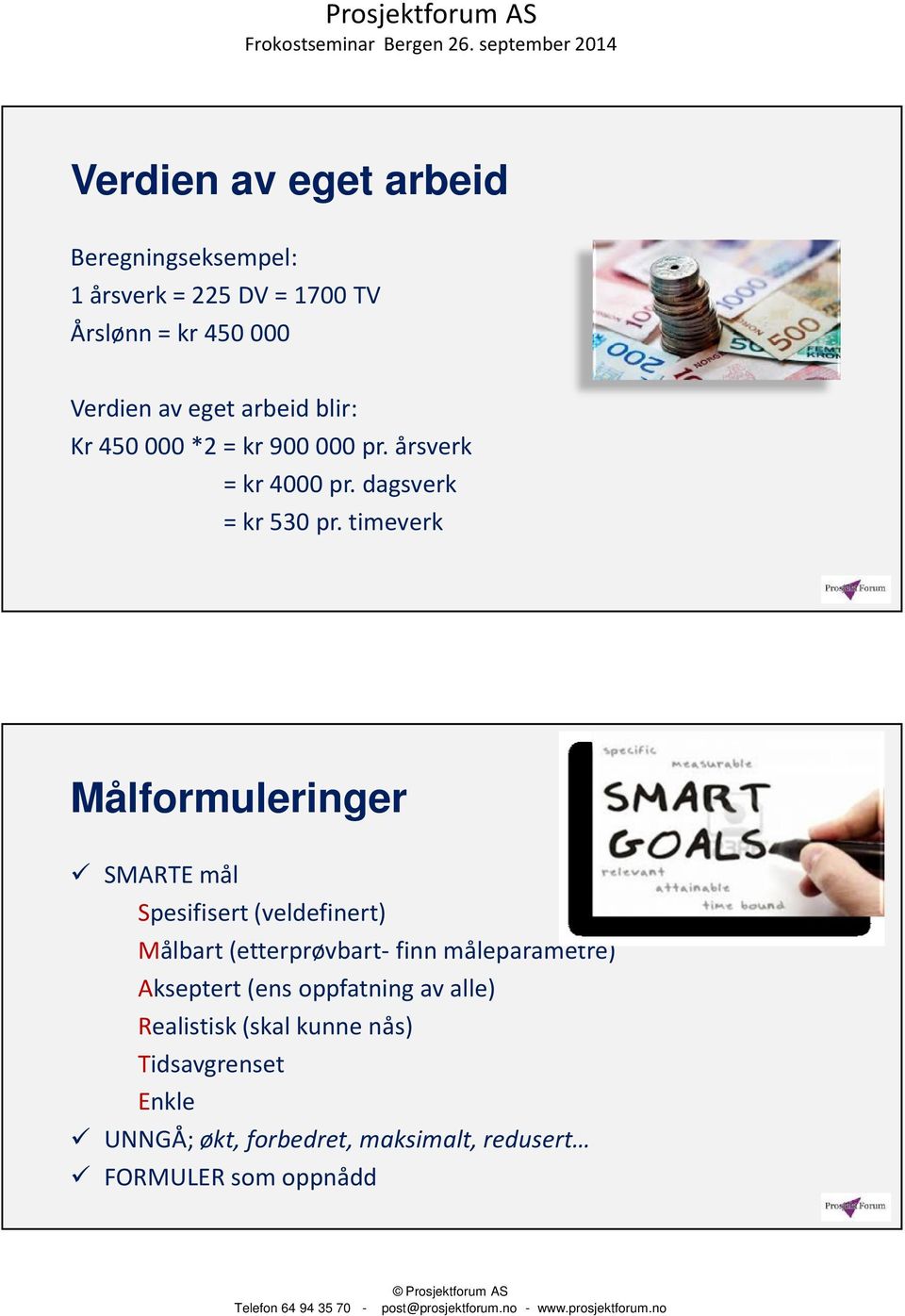 timeverk Målformuleringer SMARTE mål Spesifisert (veldefinert) Målbart (etterprøvbart- finn måleparametre)