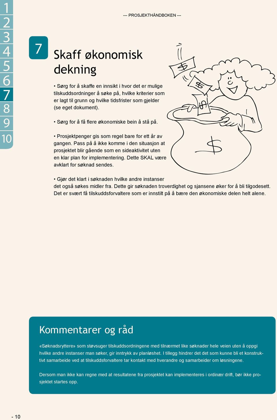 Pass på å ikke komme i den situasjon at prosjektet blir gående som en sideaktivitet uten en klar plan for implementering. Dette SKAL være avklart for søknad sendes.