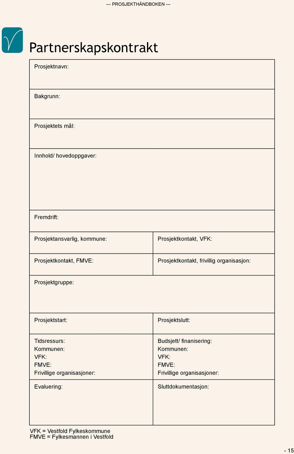 Prosjektstart: Prosjektslutt: Tidsressurs: Kommunen: VFK: FMVE: Frivillige organisasjoner: Evaluering: Budsjett/