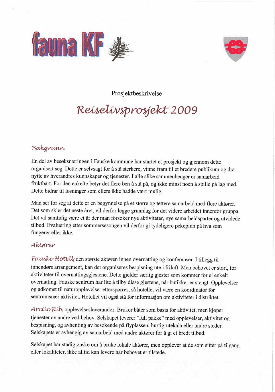 For den enkelte betyr det flere ben å stå på, og ikke minst noen å spile på lag med. Dette bidrar til løsninger som ellers ikke hadde vært mulig.