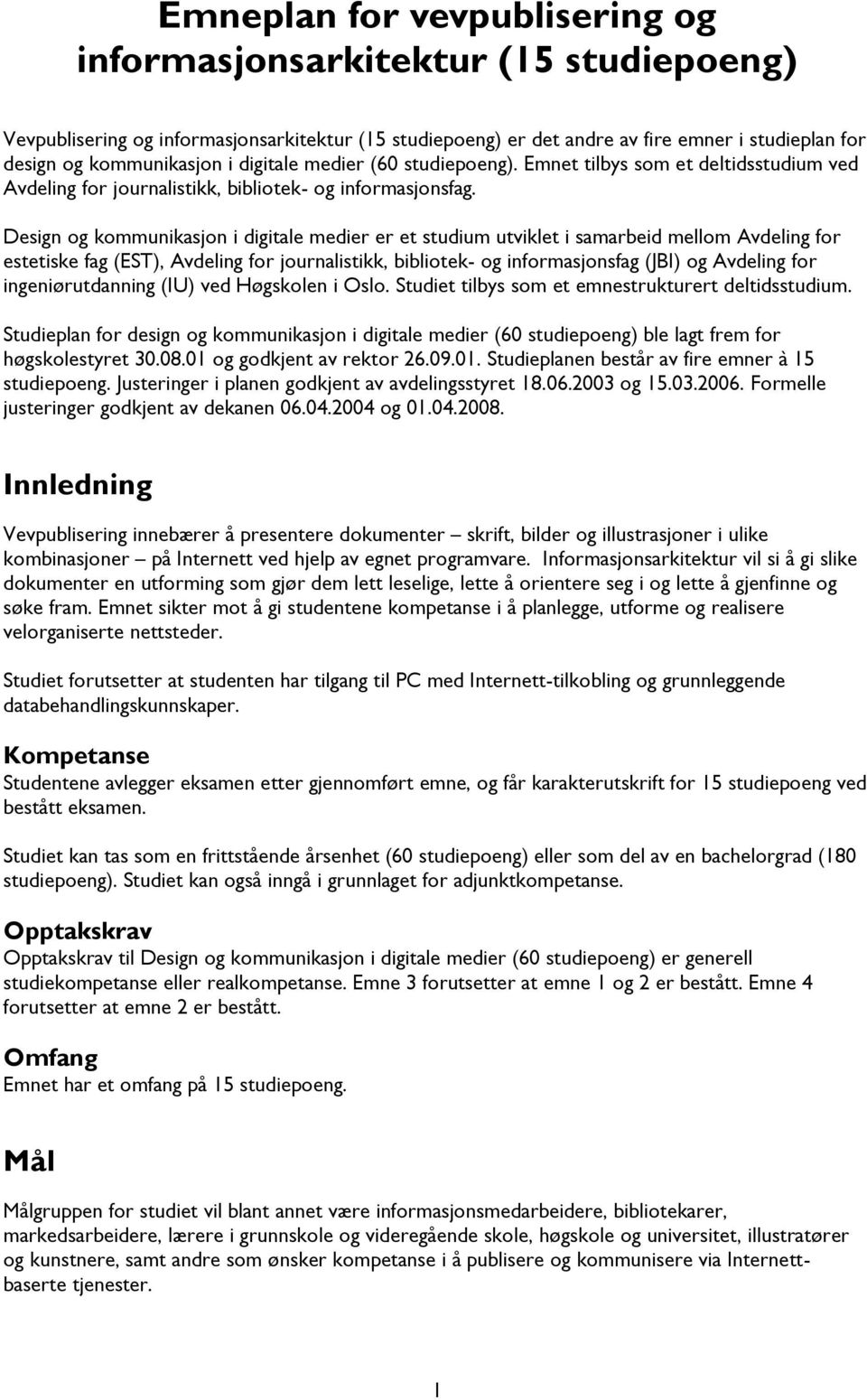 Design og kommunikasjon i digitale medier er et studium utviklet i samarbeid mellom Avdeling for estetiske fag (EST), Avdeling for journalistikk, bibliotek- og informasjonsfag (JBI) og Avdeling for