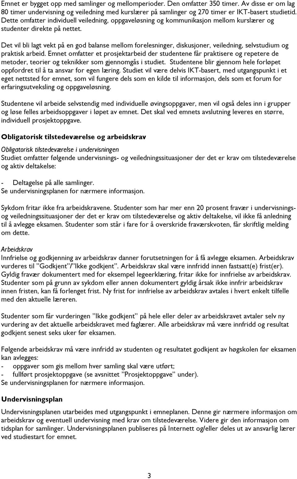 Det vil bli lagt vekt på en god balanse mellom forelesninger, diskusjoner, veiledning, selvstudium og praktisk arbeid.