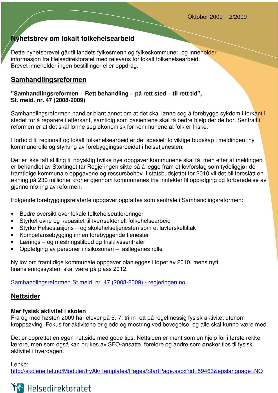 47 (2008-2009) Samhandlingsreformen handler blant annet om at det skal lønne seg å forebygge sykdom i forkant i stedet for å reparere i etterkant, samtidig som pasientene skal få bedre hjelp der de