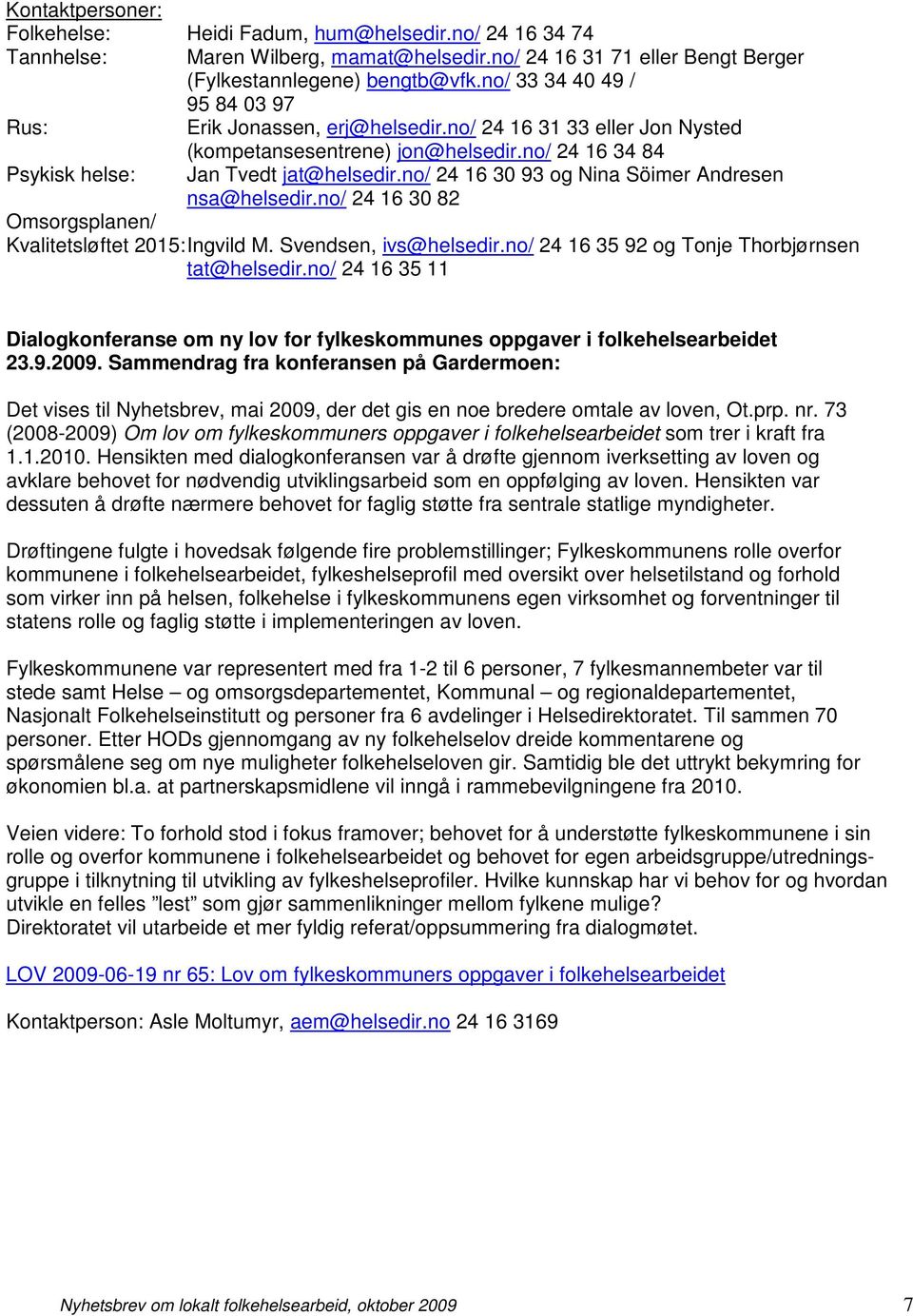 no/ 24 16 30 93 og Nina Söimer Andresen nsa@helsedir.no/ 24 16 30 82 Omsorgsplanen/ Kvalitetsløftet 2015: Ingvild M. Svendsen, ivs@helsedir.no/ 24 16 35 92 og Tonje Thorbjørnsen tat@helsedir.