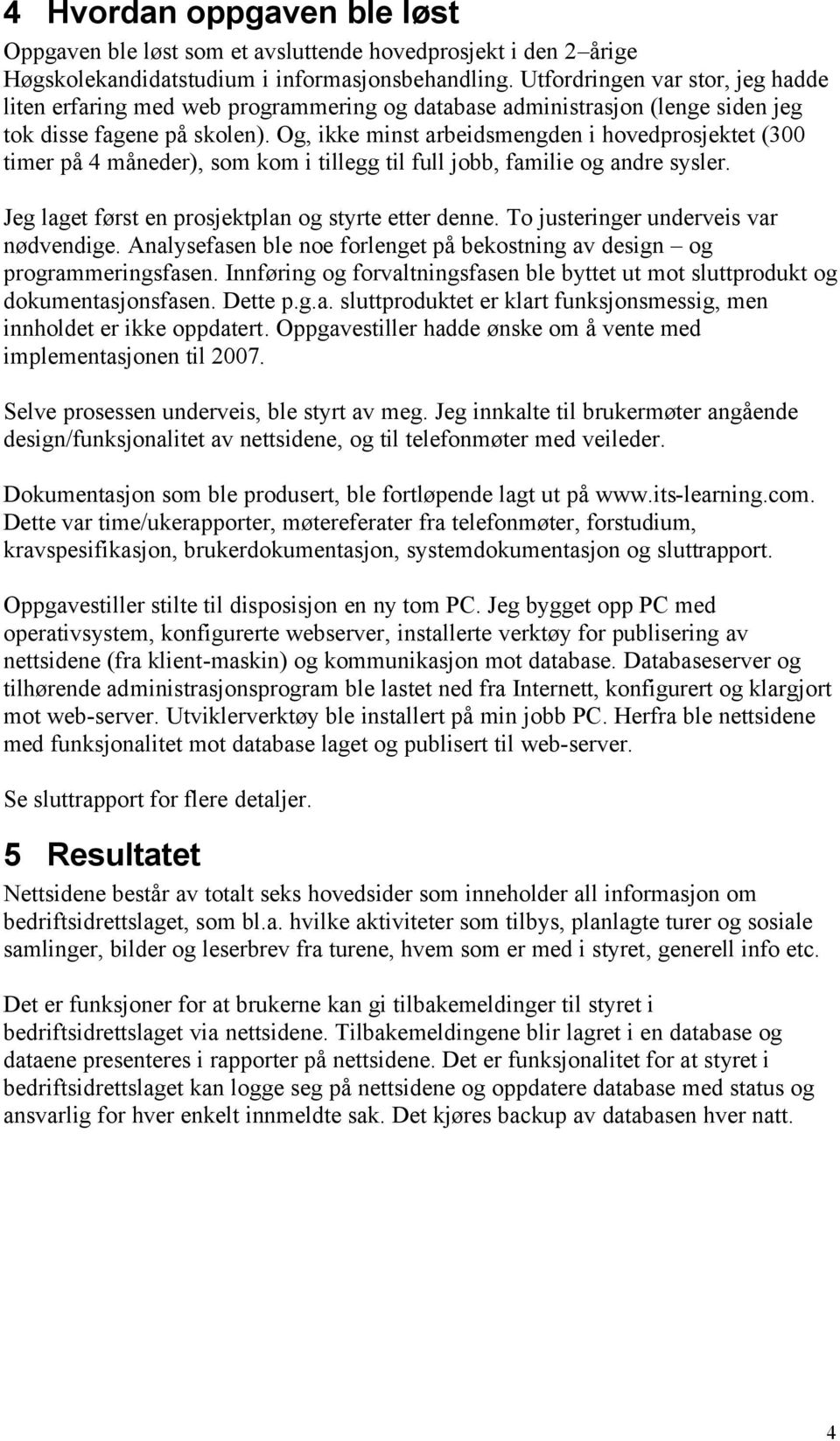 Og, ikke minst arbeidsmengden i hovedprosjektet (300 timer på 4 måneder), som kom i tillegg til full jobb, familie og andre sysler. Jeg laget først en prosjektplan og styrte etter denne.