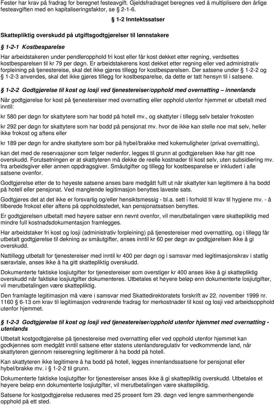 verdsettes kostbesparelsen til kr 79 per døgn. Er arbeidstakerens kost dekket etter regning eller ved administrativ forpleining på tjenestereise, skal det ikke gjøres tillegg for kostbesparelsen.