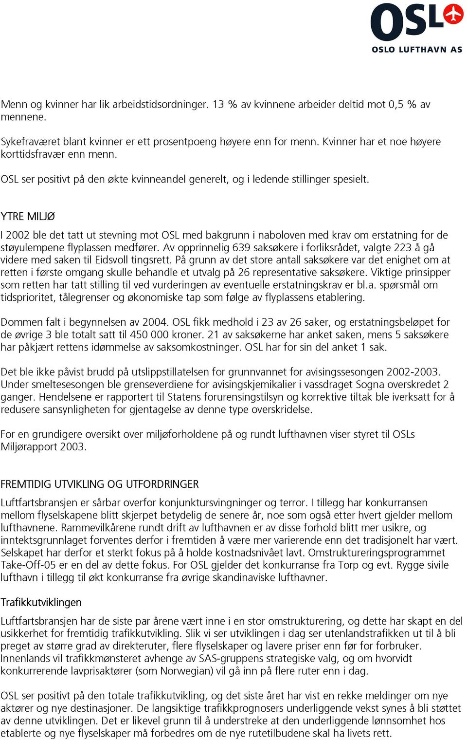 YTRE MILJØ I 2002 ble det tatt ut stevning mot OSL med bakgrunn i naboloven med krav om erstatning for de støyulempene flyplassen medfører.