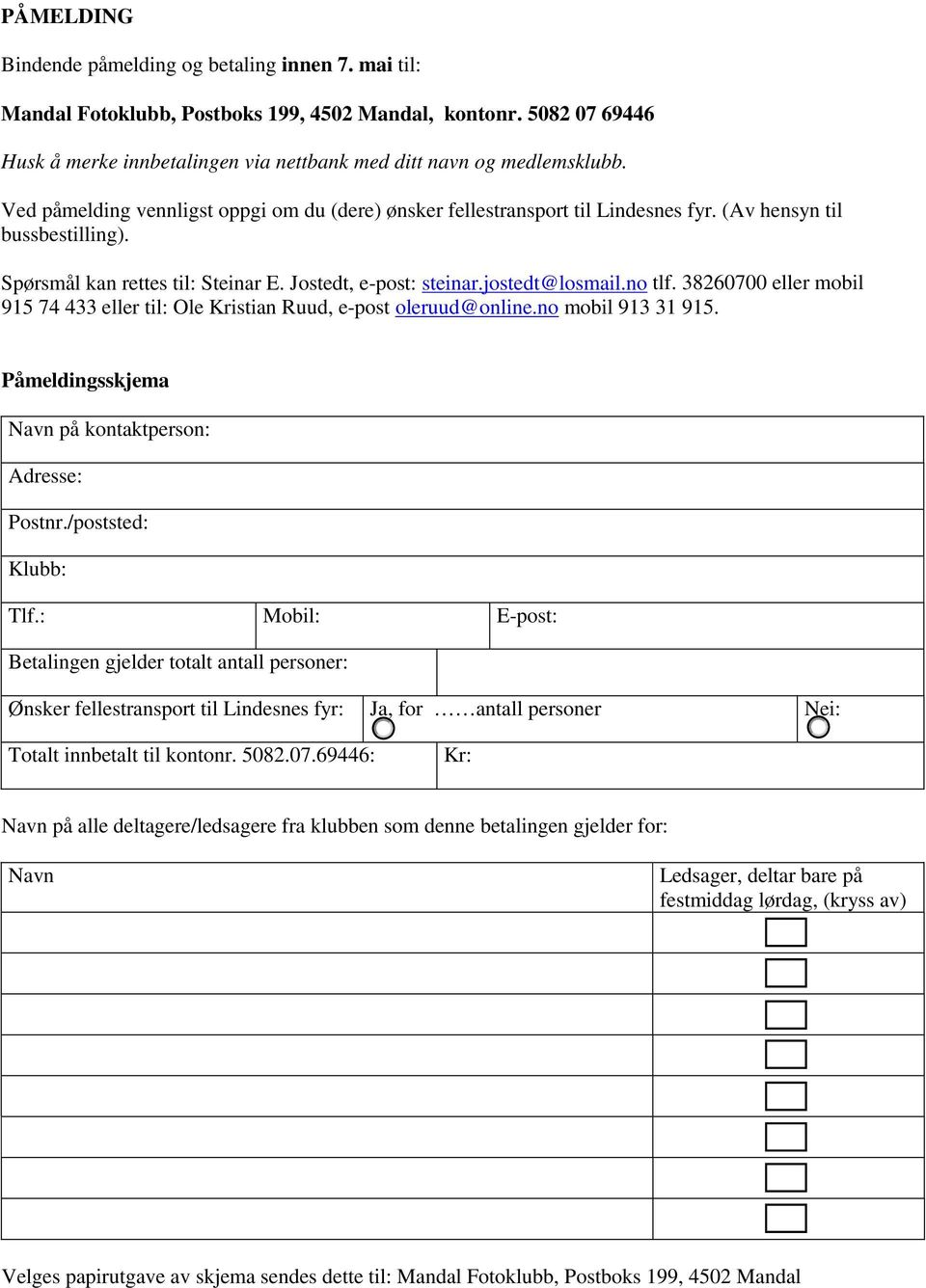 no tlf. 38260700 eller mobil 915 74 433 eller til: Ole Kristian Ruud, e-post oleruud@online.no mobil 913 31 915. Påmeldingsskjema Navn på kontaktperson: Adresse: Postnr./poststed: Klubb: Tlf.