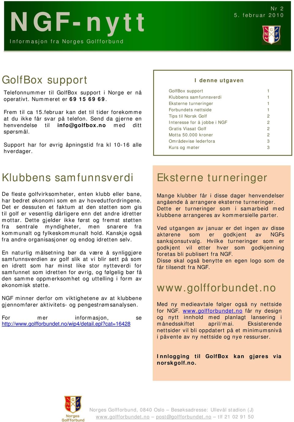 I denne utgaven GolfBox support 1 Klubbens samfunnsverdi 1 Eksterne turneringer 1 Forbundets nettside 1 Tips til Norsk Golf 2 Interesse for å jobbe i NGF 2 Gratis Viasat Golf 2 Motta 50.