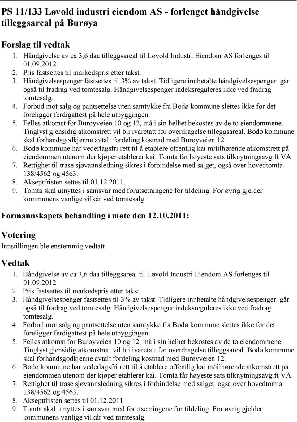 Håndgivelsespenger indeksreguleres ikke ved fradrag tomtesalg. 4. Forbud mot salg og pantsettelse uten samtykke fra Bodø kommune slettes ikke før det foreligger ferdigattest på hele utbyggingen. 5.