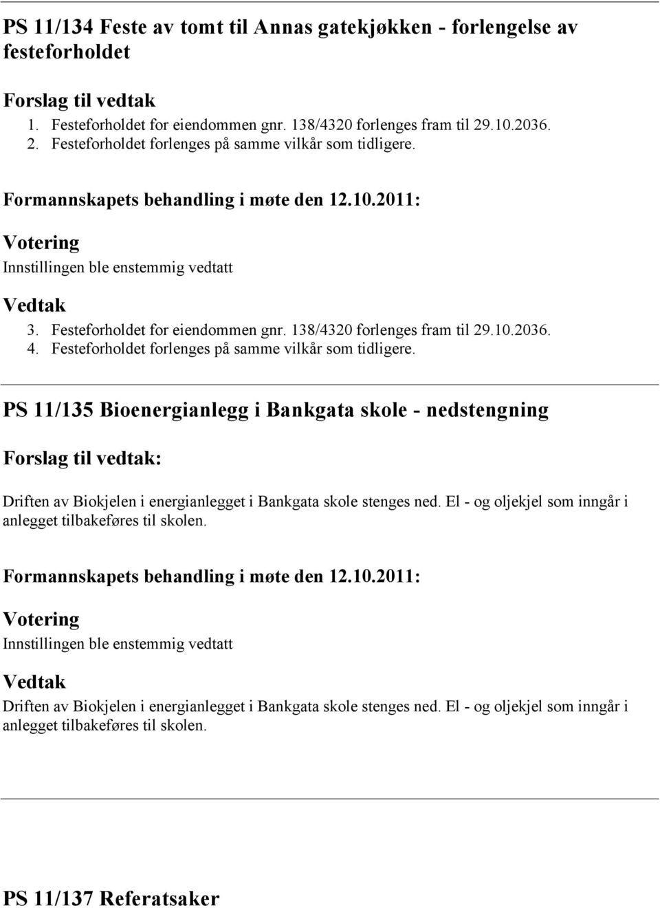 Festeforholdet forlenges på samme vilkår som tidligere.