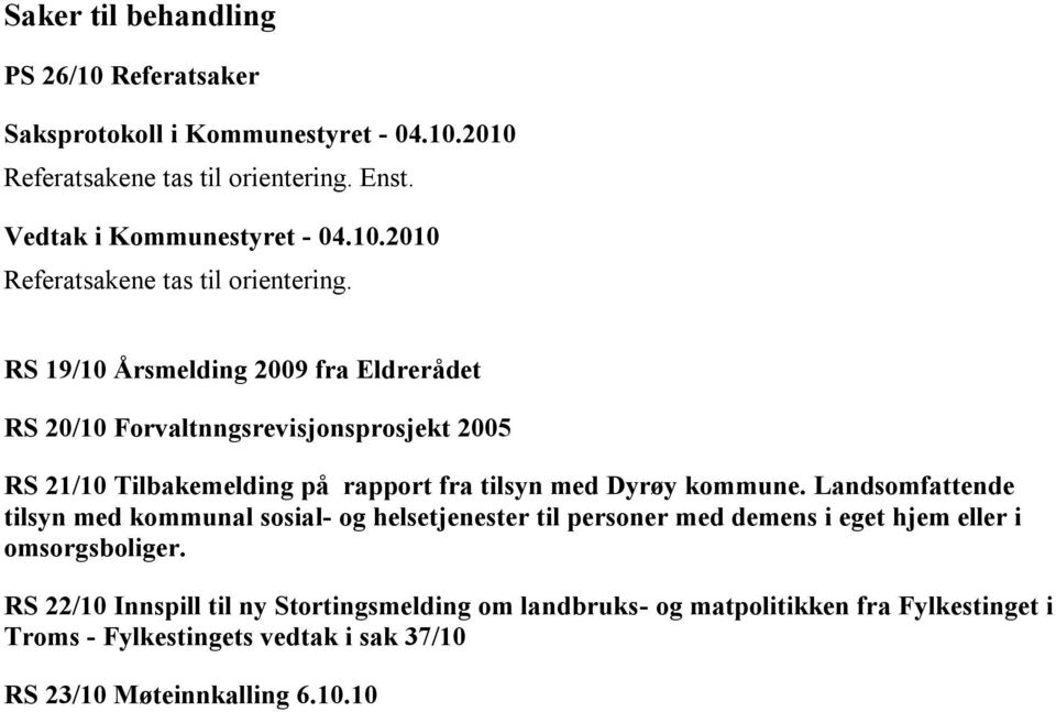 RS 19/10 Årsmelding 2009 fra Eldrerådet RS 20/10 Forvaltnngsrevisjonsprosjekt 2005 RS 21/10 Tilbakemelding på rapport fra tilsyn med Dyrøy