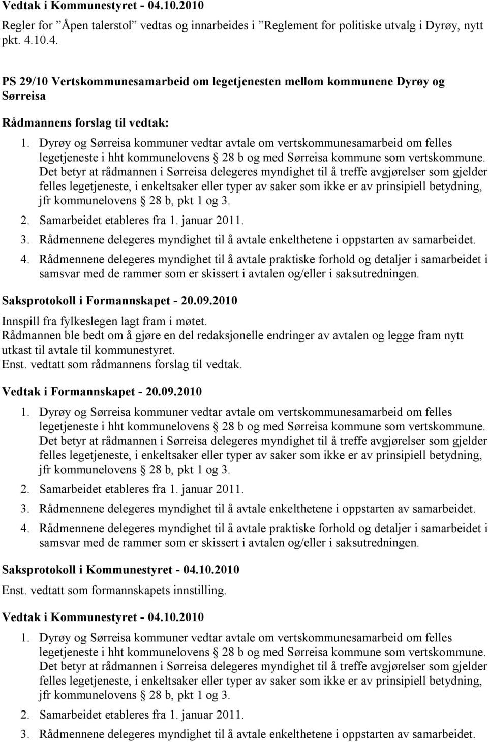 Det betyr at rådmannen i Sørreisa delegeres myndighet til å treffe avgjørelser som gjelder felles legetjeneste, i enkeltsaker eller typer av saker som ikke er av prinsipiell betydning, jfr