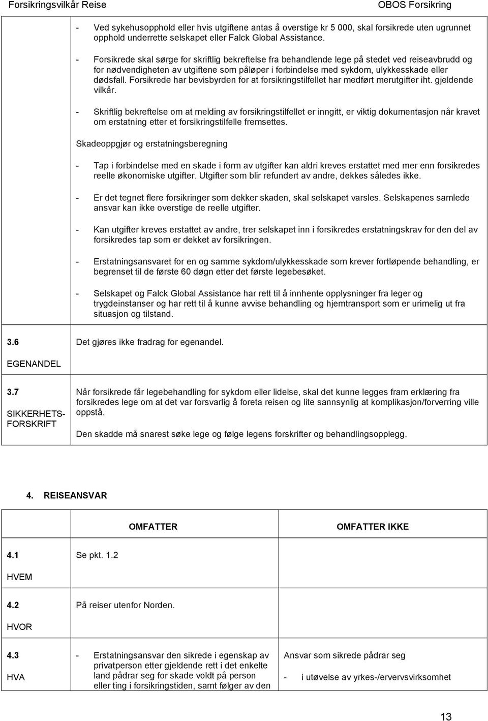 Forsikrede har bevisbyrden for at forsikringstilfellet har medført merutgifter iht. gjeldende vilkår.