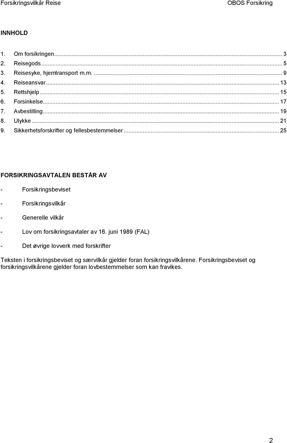 .. 25 FORSIKRINGSAVTALEN BESTÅR AV - Forsikringsbeviset - Forsikringsvilkår - Generelle vilkår - Lov om forsikringsavtaler av 16.