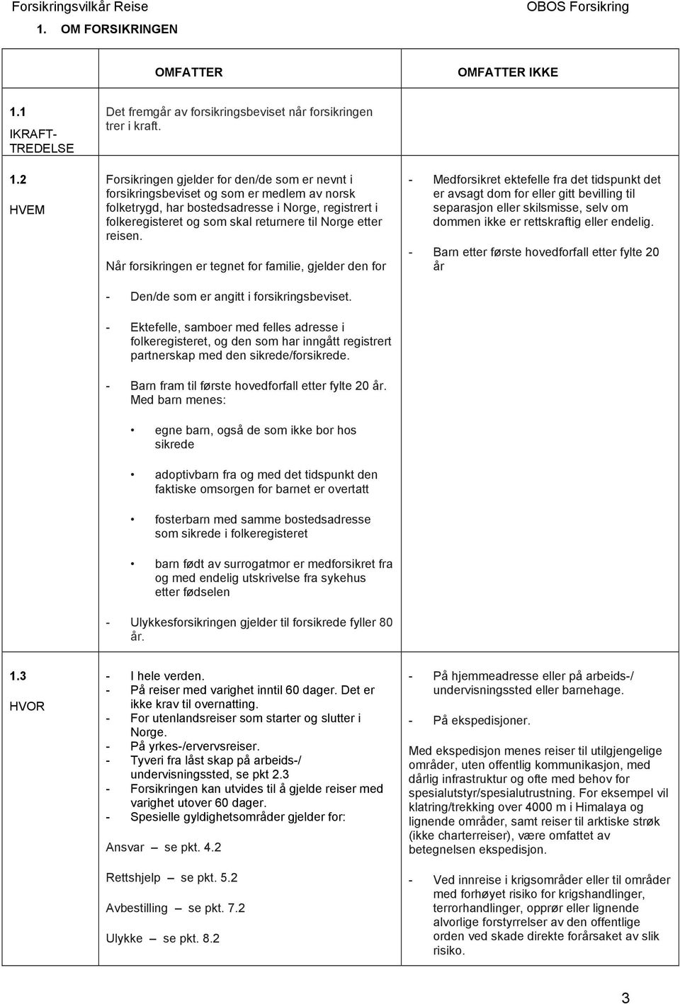 reisen. Når forsikringen er tegnet for familie, gjelder den for - Den/de som er angitt i forsikringsbeviset.