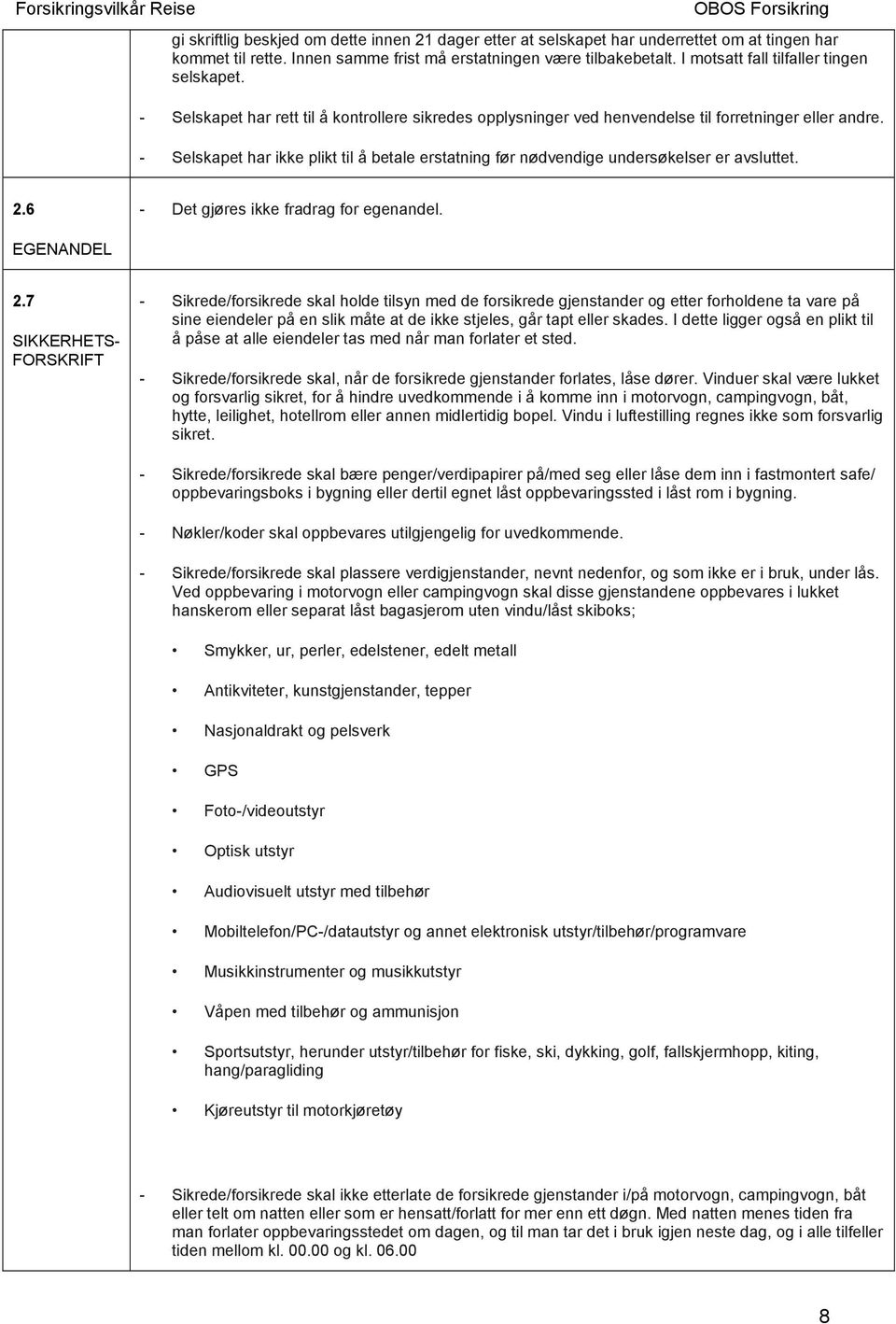 - Selskapet har ikke plikt til å betale erstatning før nødvendige undersøkelser er avsluttet. 2.6 - Det gjøres ikke fradrag for egenandel. EGENANDEL 2.