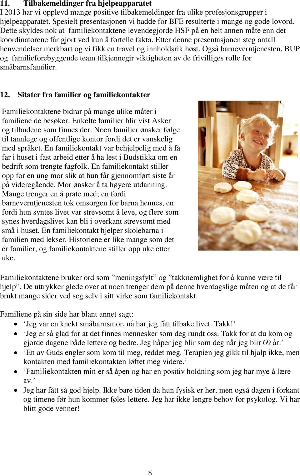 Dette skyldes nok at familiekontaktene levendegjorde HSF på en helt annen måte enn det koordinatorene får gjort ved kun å fortelle fakta.