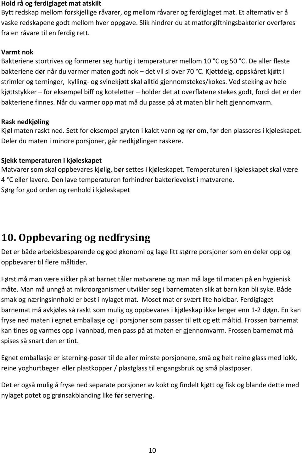 De aller fleste bakteriene dør når du varmer maten godt nok det vil si over 70 C. Kjøttdeig, oppskåret kjøtt i strimler og terninger, kylling- og svinekjøtt skal alltid gjennomstekes/kokes.