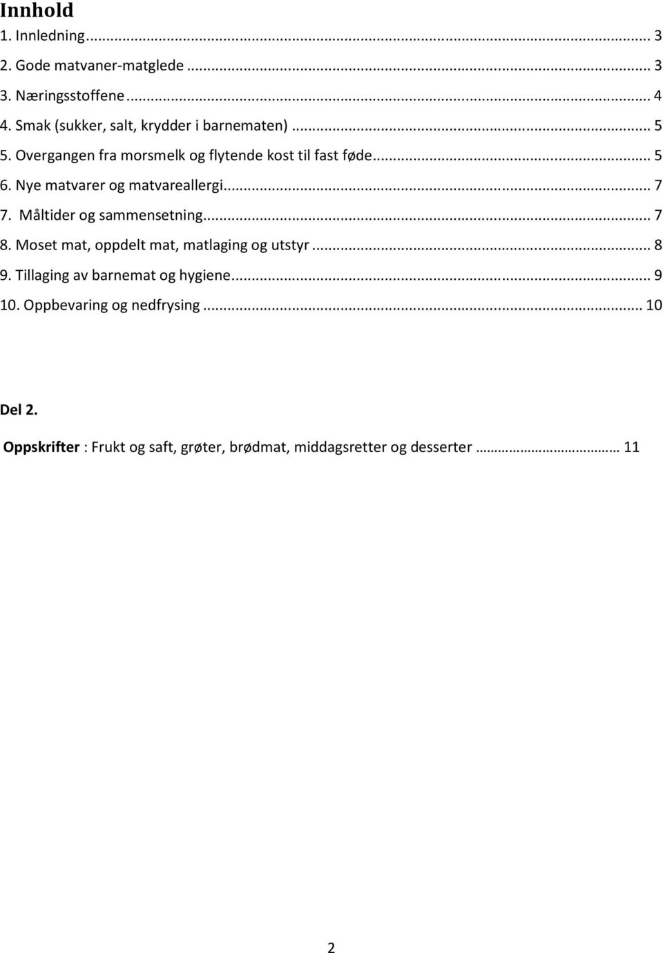 Nye matvarer og matvareallergi...7 7. Måltider og sammensetning...7 8. Moset mat, oppdelt mat, matlaging og utstyr.