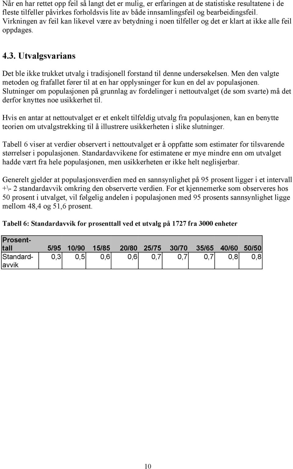 Utvalgsvarians Det ble ikke trukket utvalg i tradisjonell forstand til denne undersøkelsen. Men den valgte metoden og frafallet fører til at en har opplysninger for kun en del av populasjonen.