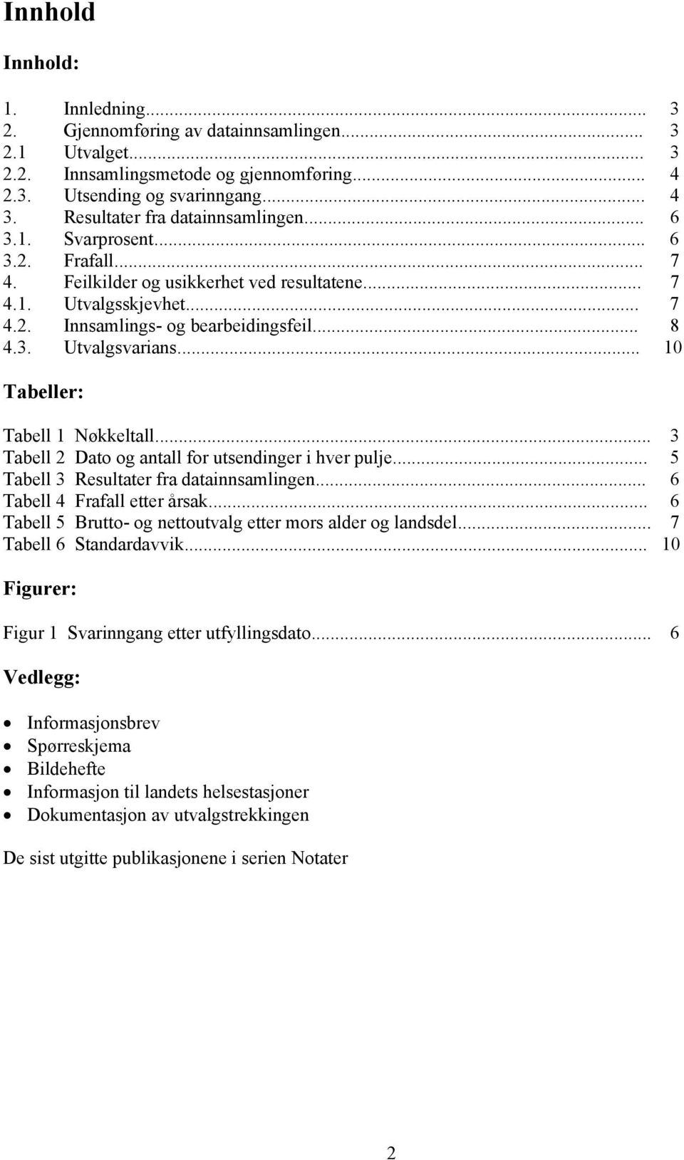 .. 10 Tabeller: Tabell 1 Nøkkeltall... 3 Tabell 2 Dato og antall for utsendinger i hver pulje... 5 Tabell 3 Resultater fra datainnsamlingen... 6 Tabell 4 Frafall etter årsak.